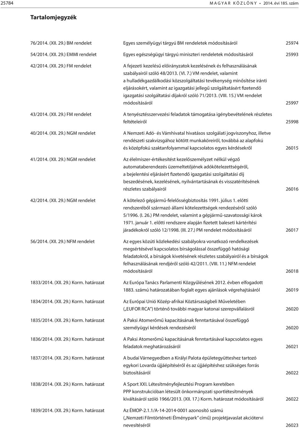 ) VM rendelet, valamint a hulladékgazdálkodási közszolgáltatási tevékenység minősítése iránti eljárásokért, valamint az igazgatási jellegű szolgáltatásért fizetendő igazgatási szolgáltatási díjakról