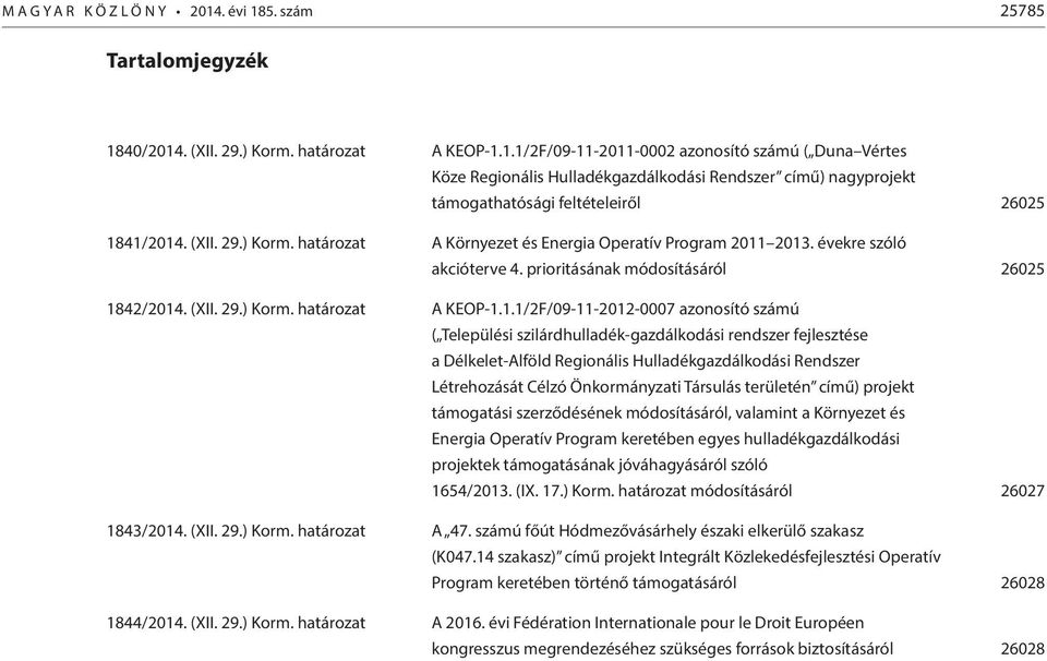 2013. évekre szóló akcióterve 4. prioritásának módosításáról 26025 1842/2014. (XII. 29.) Korm. határozat A KEOP-1.1.1/2F/09-11-2012-0007 azonosító számú ( Települési szilárdhulladék-gazdálkodási