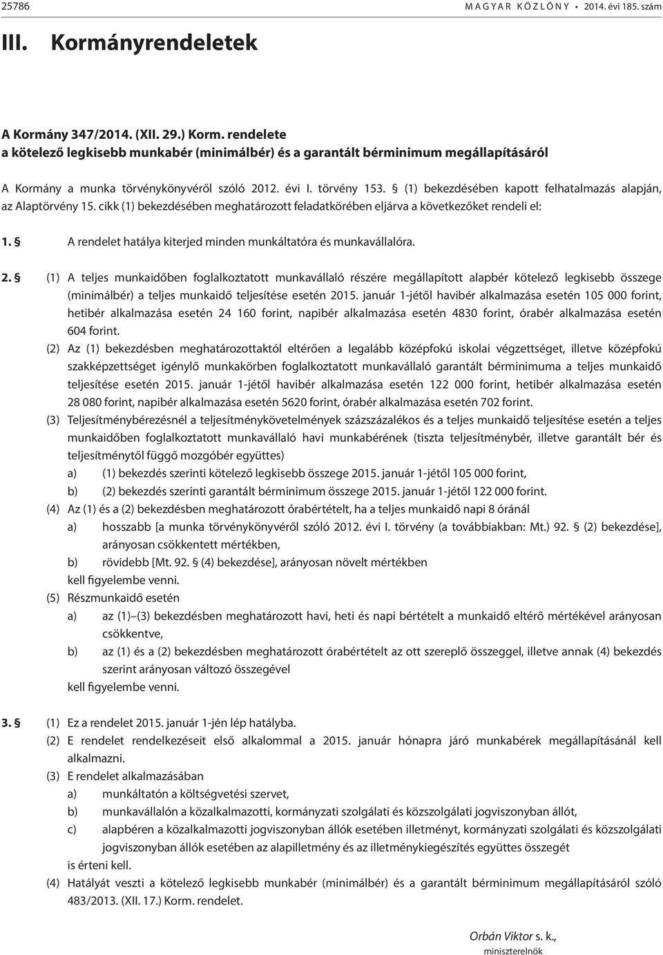 (1) bekezdésében kapott felhatalmazás alapján, az Alaptörvény 15. cikk (1) bekezdésében meghatározott feladatkörében eljárva a következőket rendeli el: 1.