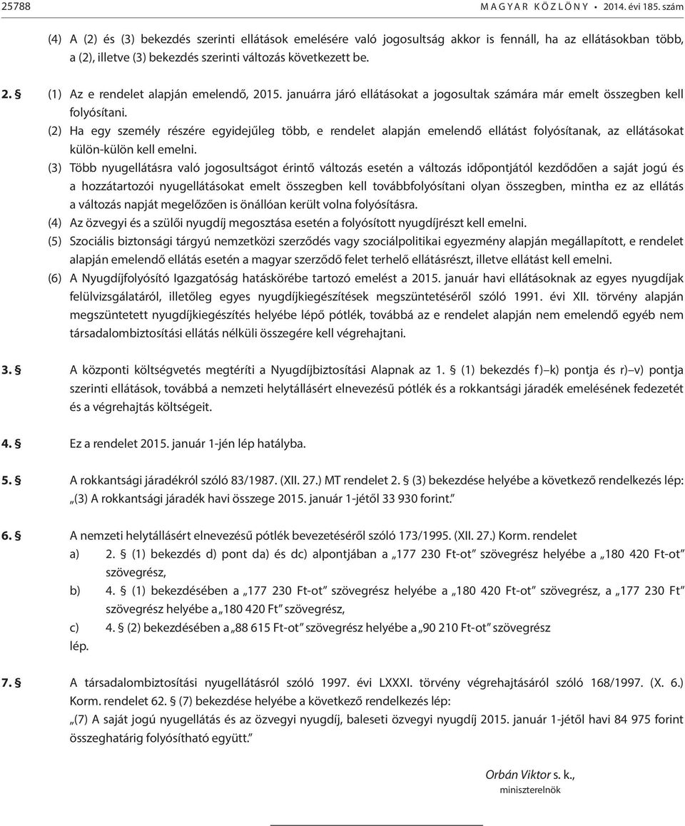 (1) Az e rendelet alapján emelendő, 2015. januárra járó ellátásokat a jogosultak számára már emelt összegben kell folyósítani.