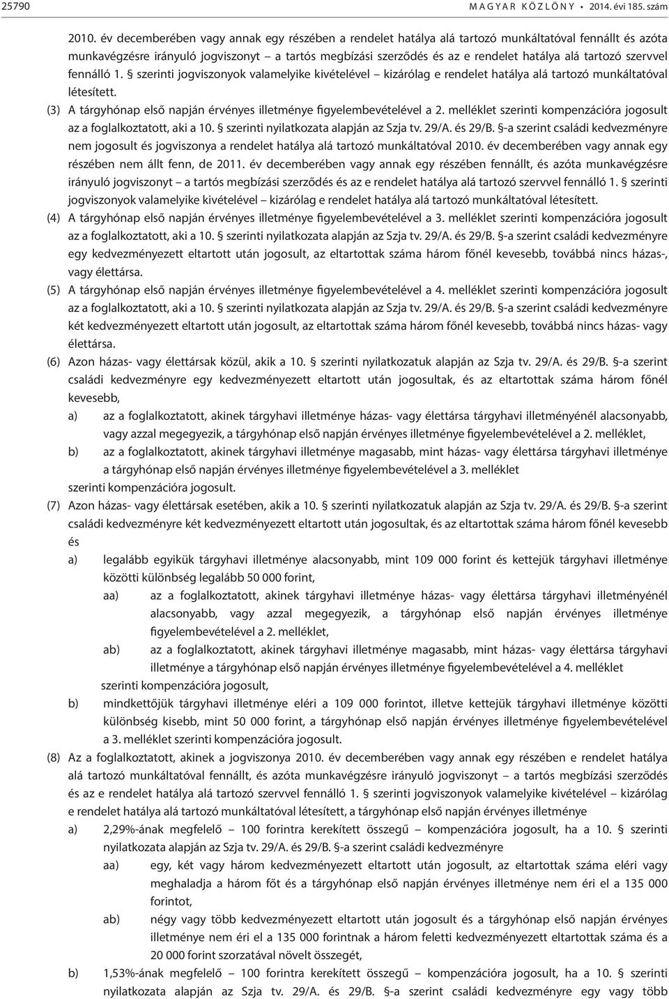 tartozó szervvel fennálló 1. szerinti jogviszonyok valamelyike kivételével kizárólag e rendelet hatálya alá tartozó munkáltatóval létesített.