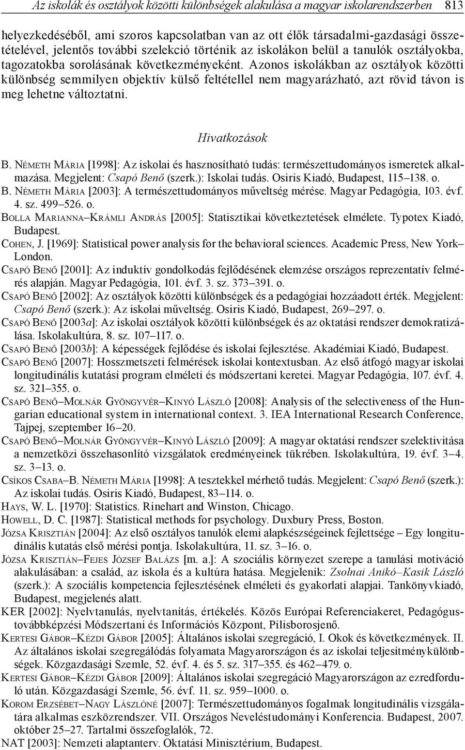 Azonos iskolákban az osztályok közötti különbség semmilyen objektív külső feltétellel nem magyarázható, azt rövid távon is meg lehetne változtatni. Hivatkozások B.