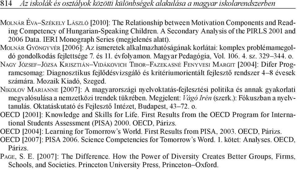 Molnár Gyöngyvér [006]: Az ismeretek alkalmazhatóságának korlátai: komplex problémamegoldó gondolkodás fejlettsége 7. és 11. évfolyamon. Magyar Pedagógia, Vol. 106. 4. sz. 39 344. o.