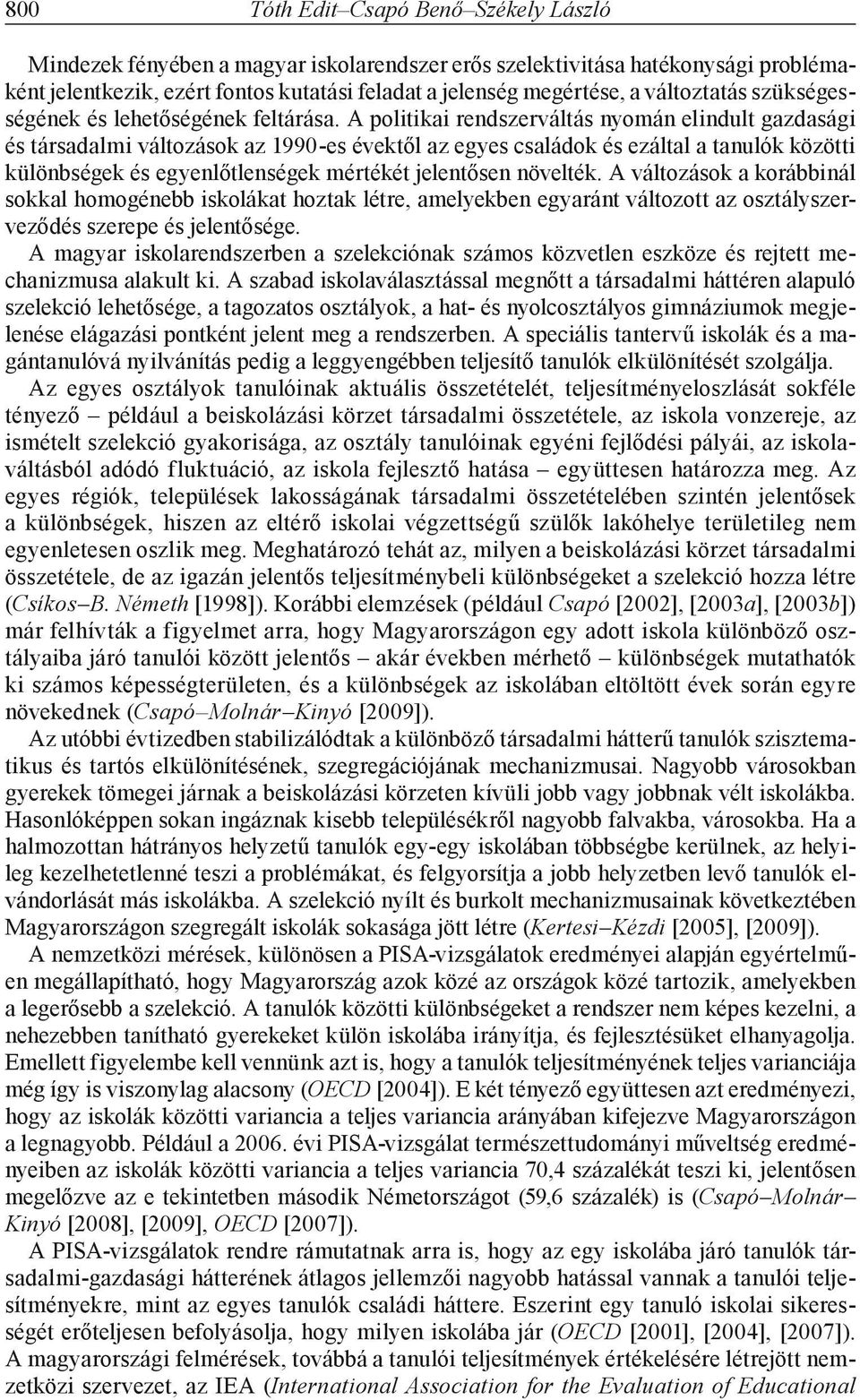 A politikai rendszerváltás nyomán elindult gazdasági és társadalmi változások az 1990-es évektől az egyes családok és ezáltal a tanulók közötti különbségek és egyenlőtlenségek mértékét jelentősen