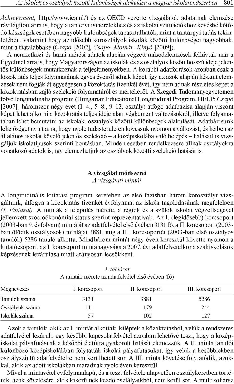 tapasztalhatók, mint a tantárgyi tudás tekintetében, valamint hogy az idősebb korosztályok iskolák közötti különbségei nagyobbak, mint a fiatalabbaké (Csapó [00], Csapó Molnár Kinyó [009]).