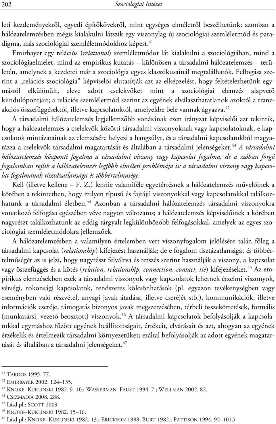 41 Emirbayer egy relációs (relational) szemléletmódot lát kialakulni a szociológiában, mind a szociológiaelmélet, mind az empirikus kutatás különösen a társadalmi hálózatelemzés területén, amelynek a