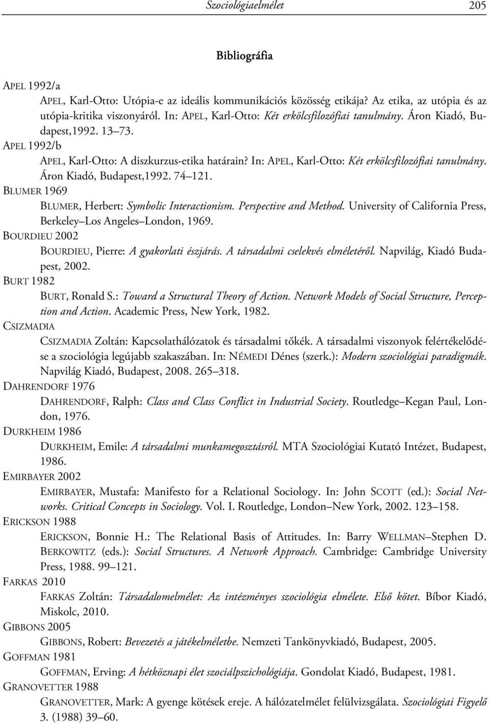 Áron Kiadó, Budapest,1992. 74 121. BLUMER 1969 BLUMER, Herbert: Symbolic Interactionism. Perspective and Method. University of California Press, Berkeley Los Angeles London, 1969.