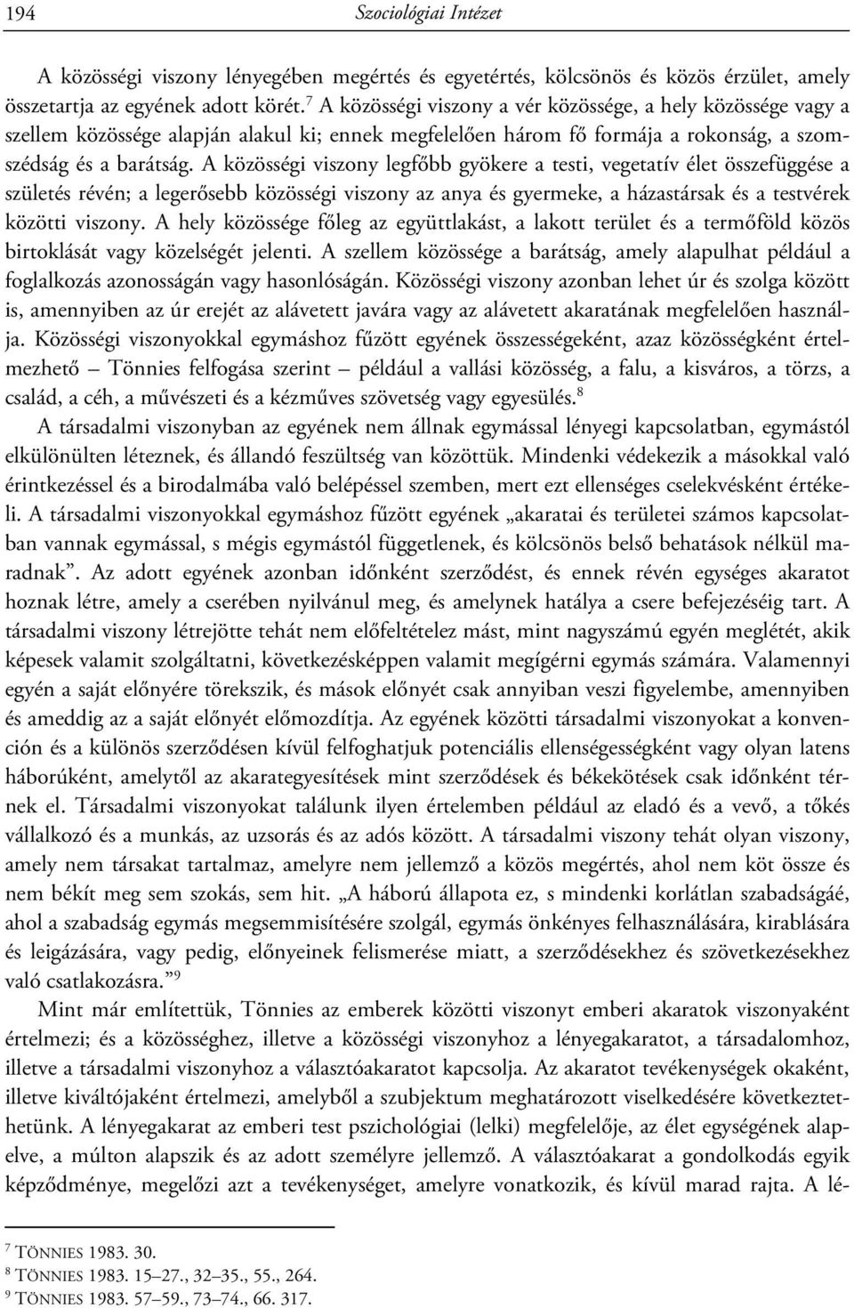 A közösségi viszony legfőbb gyökere a testi, vegetatív élet összefüggése a születés révén; a legerősebb közösségi viszony az anya és gyermeke, a házastársak és a testvérek közötti viszony.