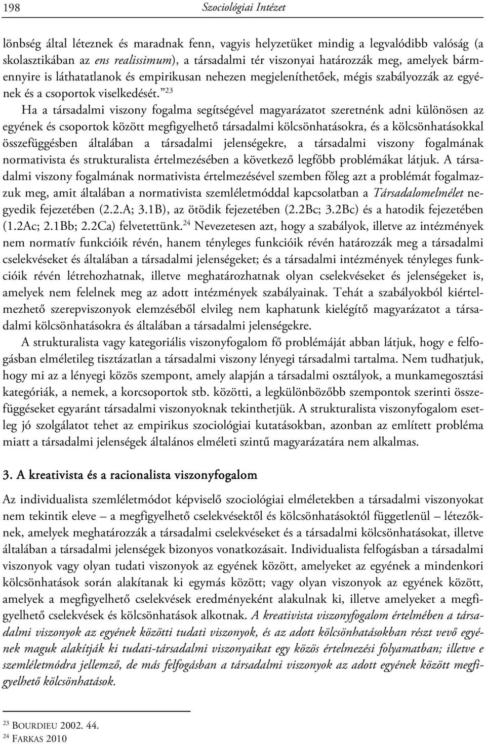 23 Ha a társadalmi viszony fogalma segítségével magyarázatot szeretnénk adni különösen az egyének és csoportok között megfigyelhető társadalmi kölcsönhatásokra, és a kölcsönhatásokkal összefüggésben