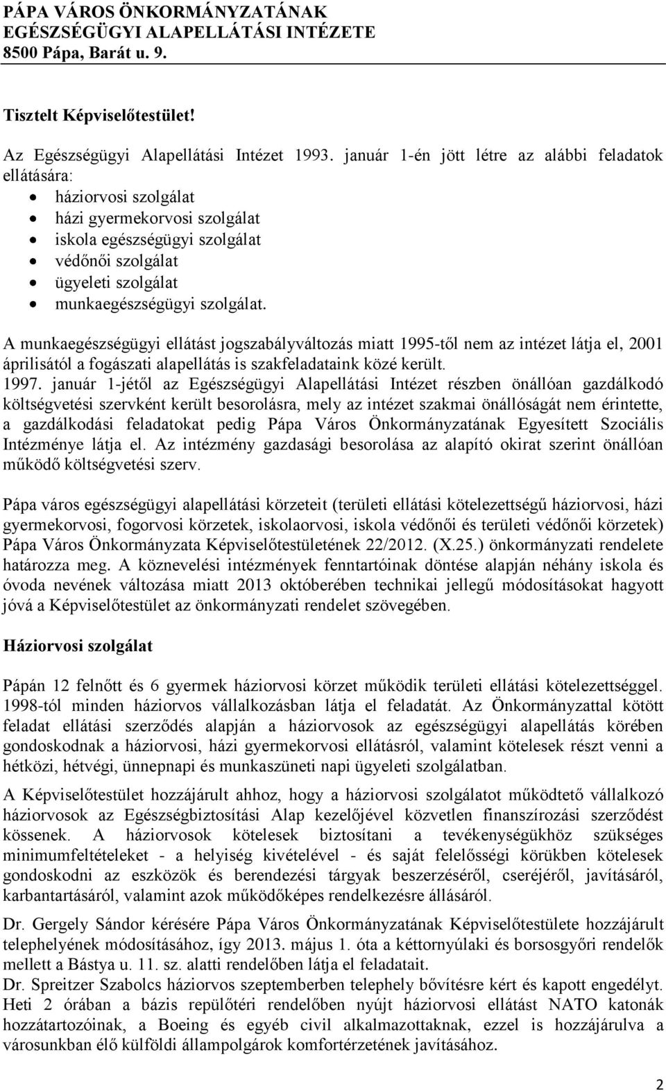 A munkaegészségügyi ellátást jogszabályváltozás miatt 1995-től nem az intézet látja el, 2001 áprilisától a fogászati alapellátás is szakfeladataink közé került. 1997.