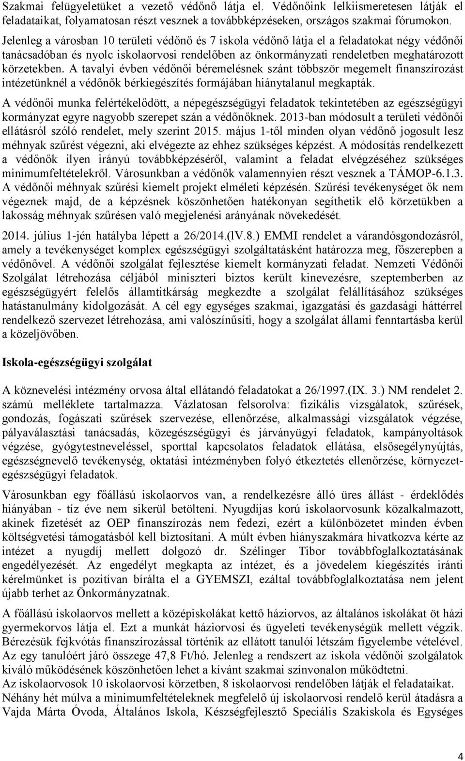 A tavalyi évben védőnői béremelésnek szánt többször megemelt finanszírozást intézetünknél a védőnők bérkiegészítés formájában hiánytalanul megkapták.