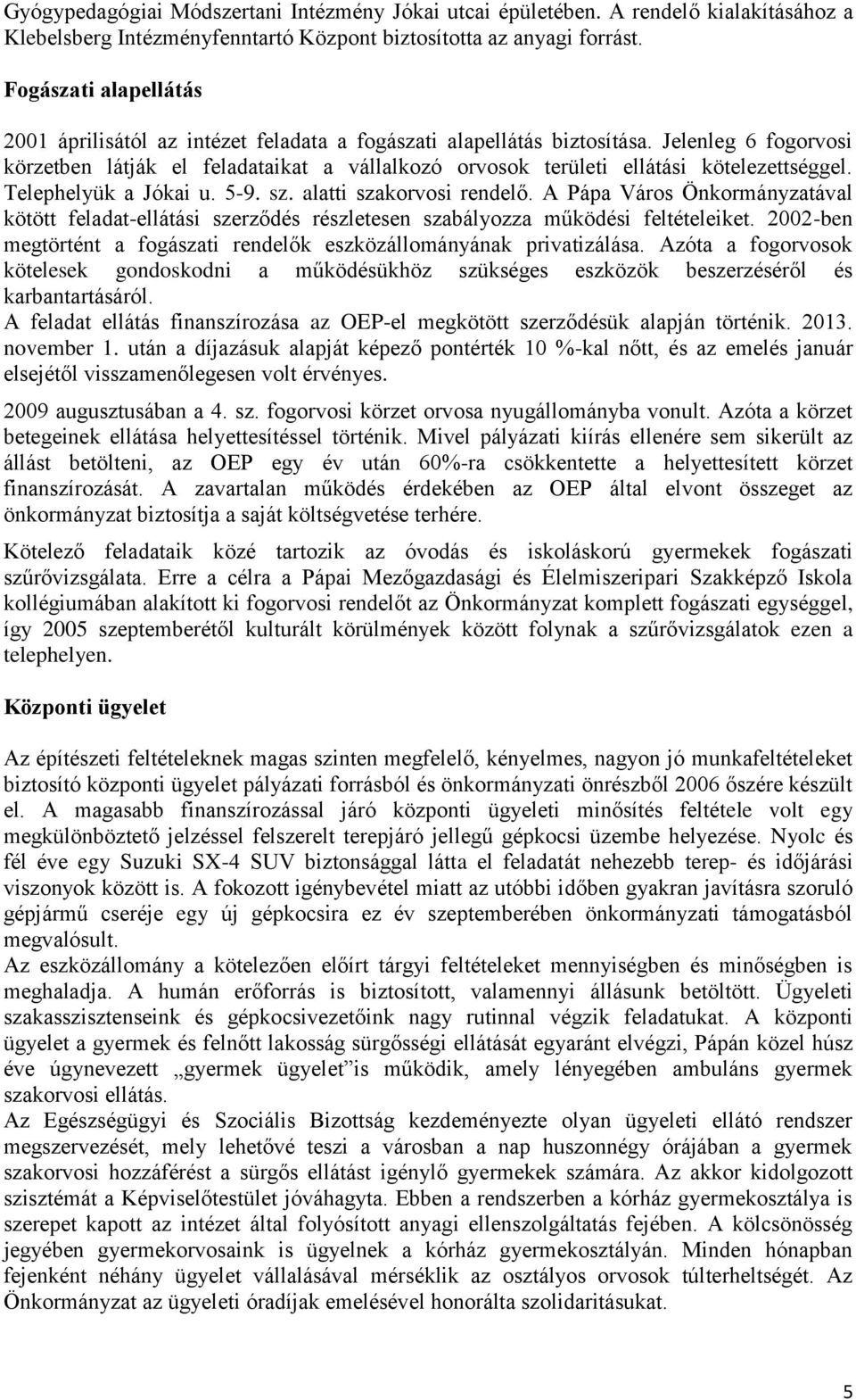 Jelenleg 6 fogorvosi körzetben látják el feladataikat a vállalkozó orvosok területi ellátási kötelezettséggel. Telephelyük a Jókai u. 5-9. sz. alatti szakorvosi rendelő.