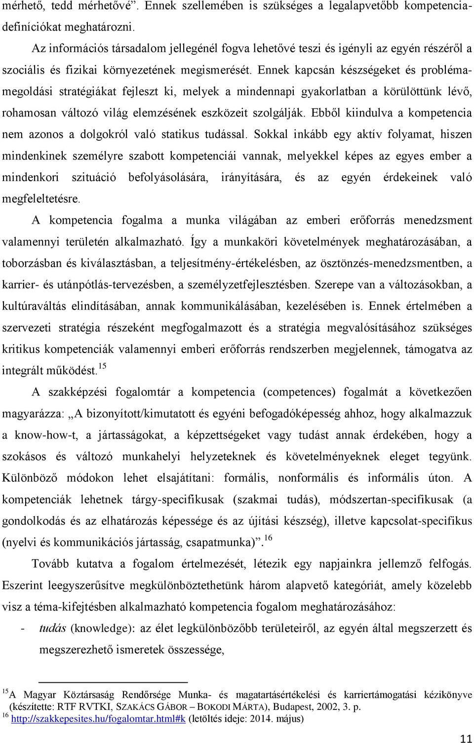 Ennek kapcsán készségeket és problémamegoldási stratégiákat fejleszt ki, melyek a mindennapi gyakorlatban a körülöttünk lévő, rohamosan változó világ elemzésének eszközeit szolgálják.