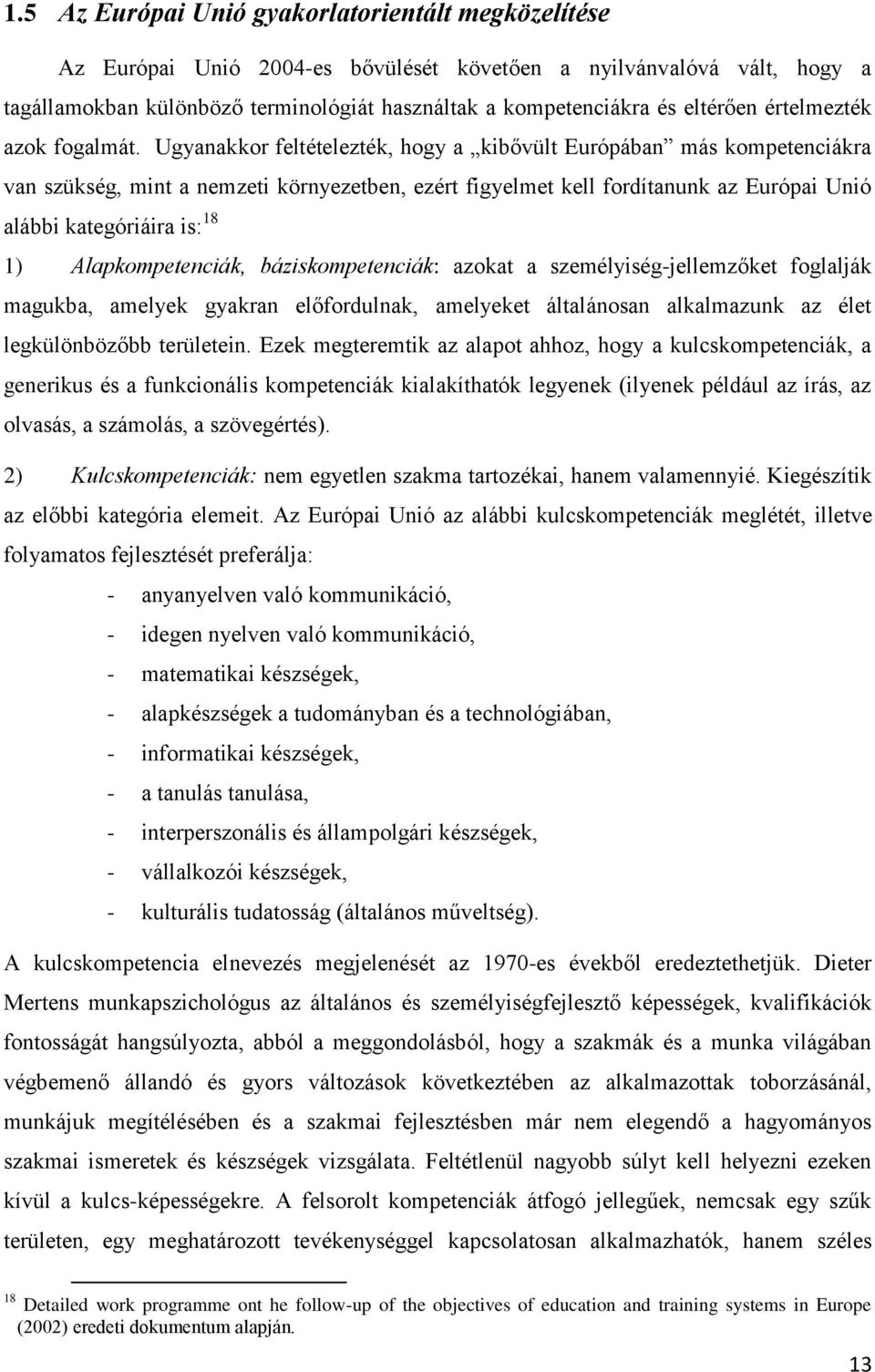 Ugyanakkor feltételezték, hogy a kibővült Európában más kompetenciákra van szükség, mint a nemzeti környezetben, ezért figyelmet kell fordítanunk az Európai Unió alábbi kategóriáira is: 18 1)