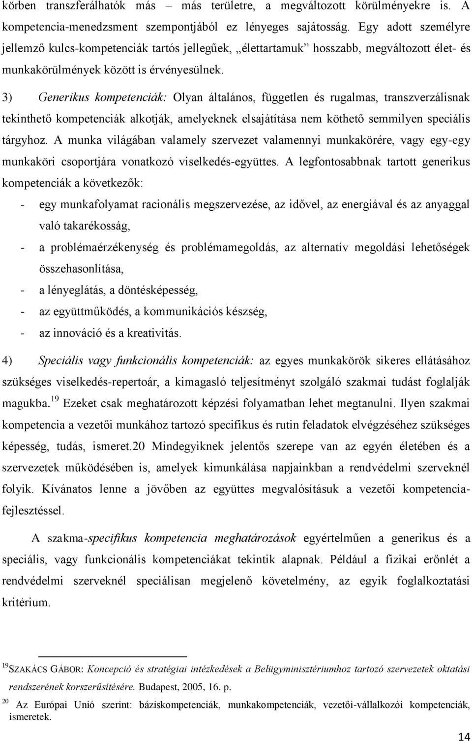 3) Generikus kompetenciák: Olyan általános, független és rugalmas, transzverzálisnak tekinthető kompetenciák alkotják, amelyeknek elsajátítása nem köthető semmilyen speciális tárgyhoz.