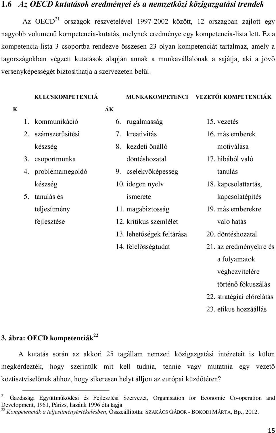 Ez a kompetencia-lista 3 csoportba rendezve összesen 23 olyan kompetenciát tartalmaz, amely a tagországokban végzett kutatások alapján annak a munkavállalónak a sajátja, aki a jövő versenyképességét