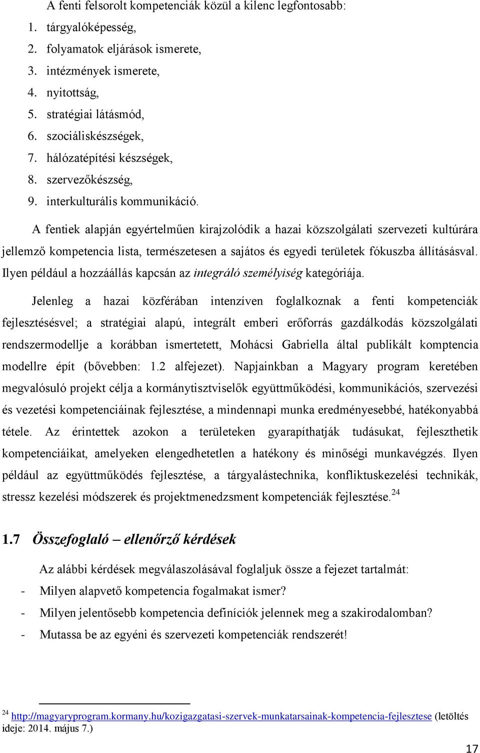 A fentiek alapján egyértelműen kirajzolódik a hazai közszolgálati szervezeti kultúrára jellemző kompetencia lista, természetesen a sajátos és egyedi területek fókuszba állításásval.