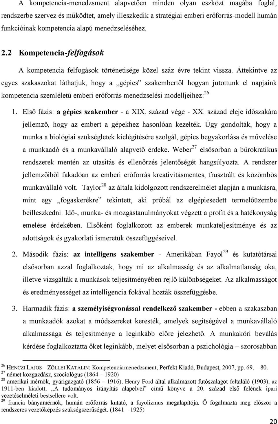 Áttekintve az egyes szakaszokat láthatjuk, hogy a gépies szakembertől hogyan jutottunk el napjaink kompetencia szemléletű emberi erőforrás menedzselési modelljeihez: 26 1.