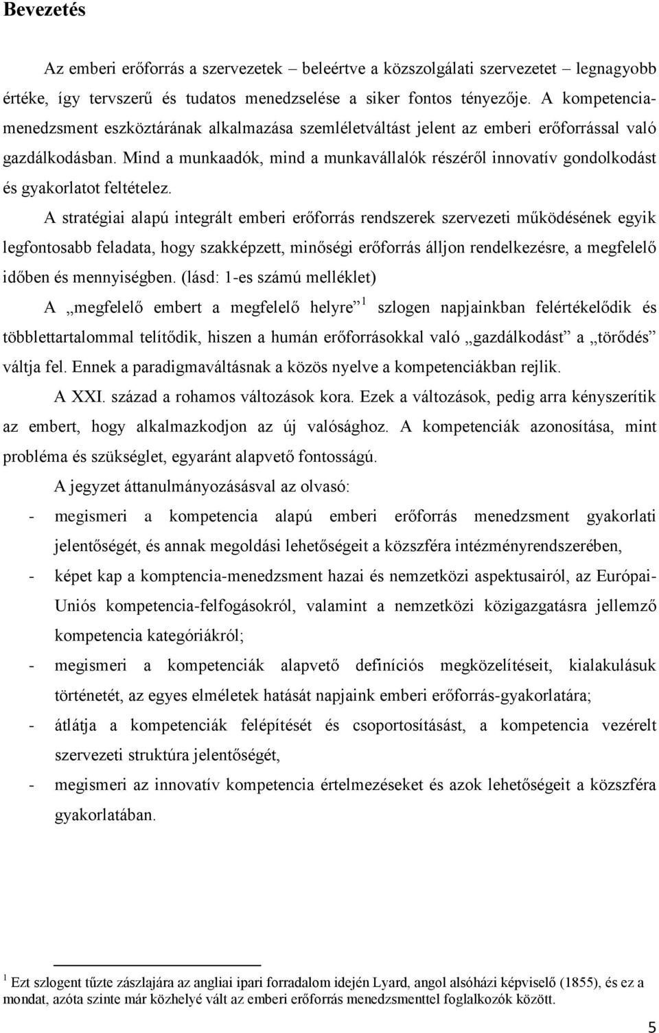 Mind a munkaadók, mind a munkavállalók részéről innovatív gondolkodást és gyakorlatot feltételez.