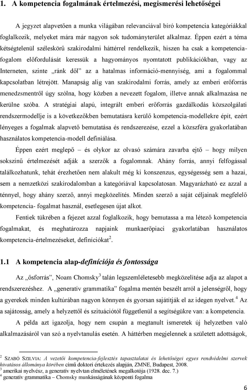 Éppen ezért a téma kétségtelenül széleskörű szakirodalmi háttérrel rendelkezik, hiszen ha csak a kompetenciafogalom előfordulását keressük a hagyományos nyomtatott publikációkban, vagy az Interneten,
