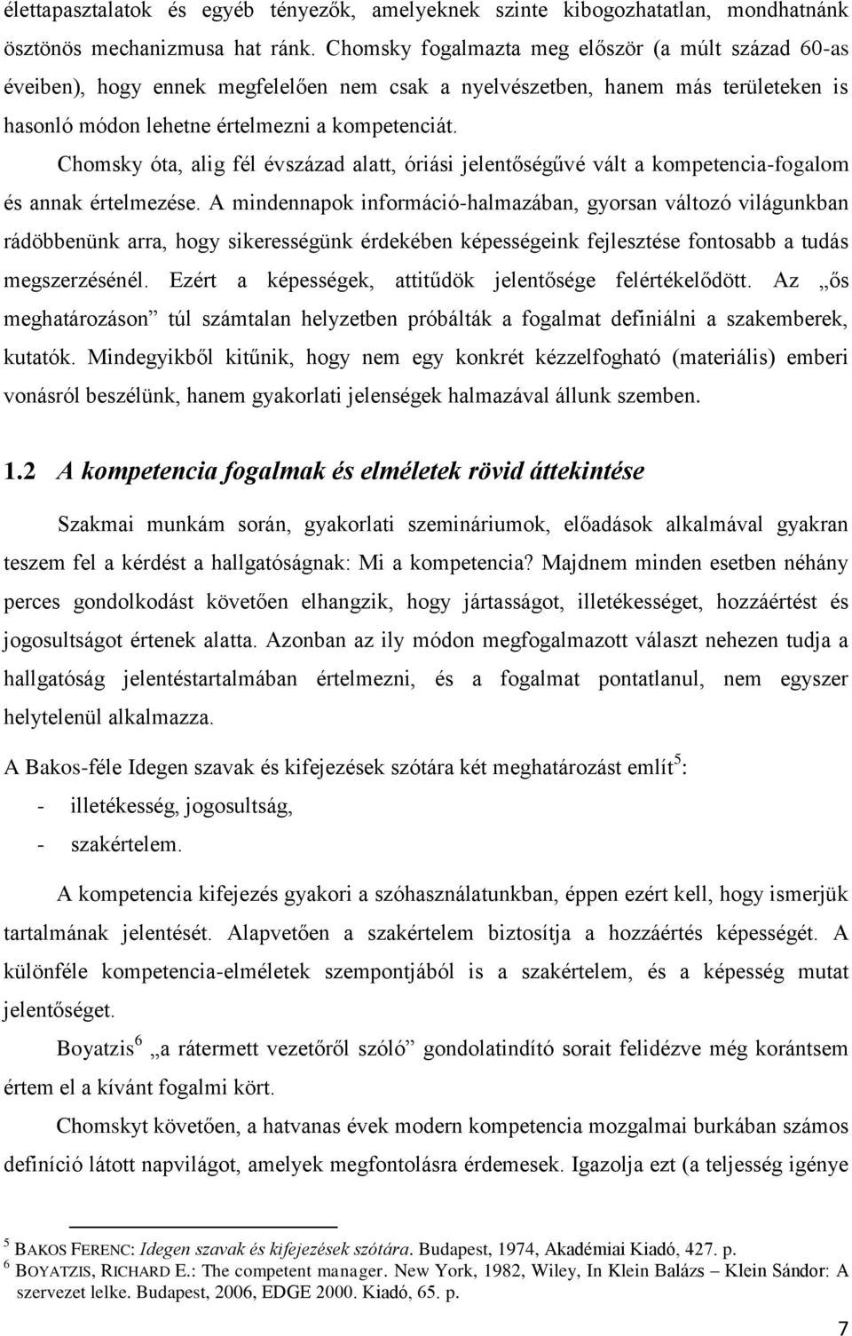 Chomsky óta, alig fél évszázad alatt, óriási jelentőségűvé vált a kompetencia-fogalom és annak értelmezése.