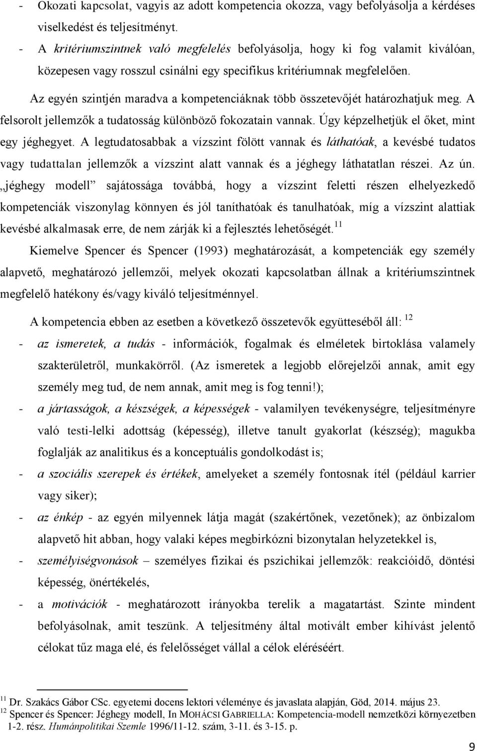 Az egyén szintjén maradva a kompetenciáknak több összetevőjét határozhatjuk meg. A felsorolt jellemzők a tudatosság különböző fokozatain vannak. Úgy képzelhetjük el őket, mint egy jéghegyet.