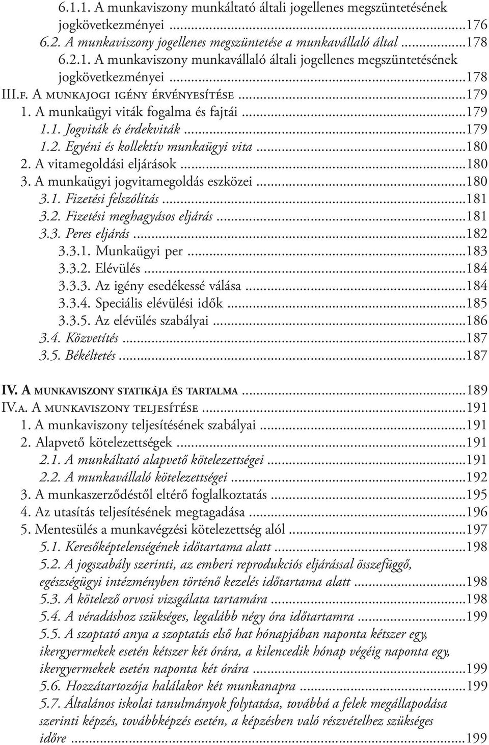 A vitamegoldási eljárások...180 3. A munkaügyi jogvitamegoldás eszközei...180 3.1. Fizetési felszólítás...181 3.2. Fizetési meghagyásos eljárás...181 3.3. Peres eljárás...182 3.3.1. Munkaügyi per.