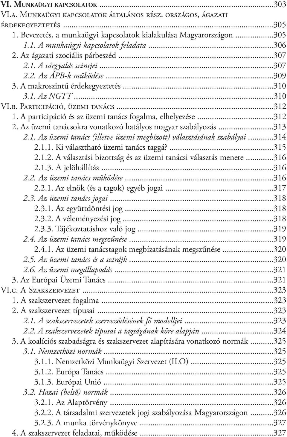 ..312 1. A participáció és az üzemi tanács fogalma, elhelyezése...312 2. Az üzemi tanácsokra vonatkozó hatályos magyar szabályozás...313 2.1. Az üzemi tanács (illetve üzemi megbízott) választásának szabályai.