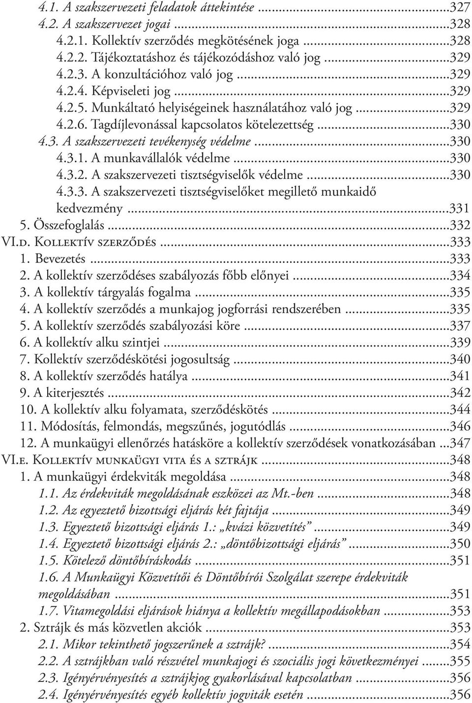 A munkavállalók védelme...330 4.3.2. A szakszervezeti tisztségviselők védelme...330 4.3.3. A szakszervezeti tisztségviselőket megillető munkaidő kedvezmény...331 5. Összefoglalás...332 VI.d. Kollektív szerződés.