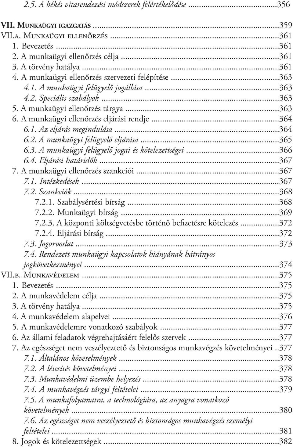 A munkaügyi ellenőrzés eljárási rendje...364 6.1. Az eljárás megindulása...364 6.2. A munkaügyi felügyelő eljárása...365 6.3. A munkaügyi felügyelő jogai és kötelezettségei...366 6.4. Eljárási határidők.