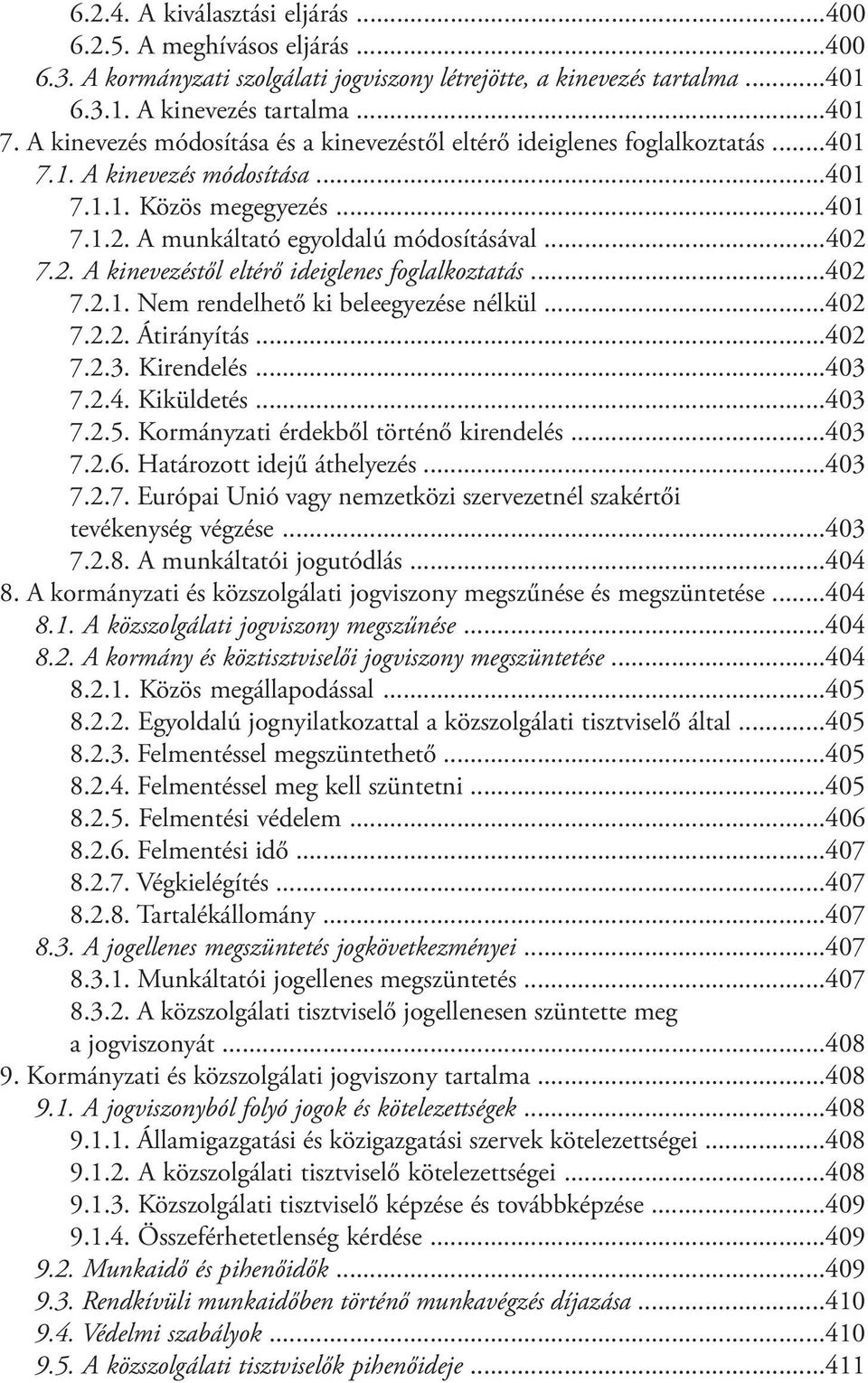 ..402 7.2.1. Nem rendelhető ki beleegyezése nélkül...402 7.2.2. Átirányítás...402 7.2.3. Kirendelés...403 7.2.4. Kiküldetés...403 7.2.5. Kormányzati érdekből történő kirendelés...403 7.2.6.