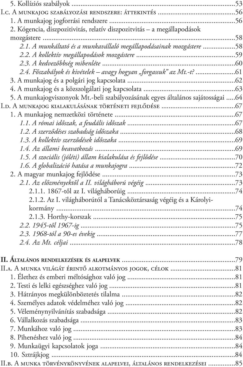 ..59 2.3. A kedvezőbbség mibenléte...60 2.4. Főszabályok és kivételek avagy hogyan forgassuk az Mt.-t?...61 3. A munkajog és a polgári jog kapcsolata...62 4.