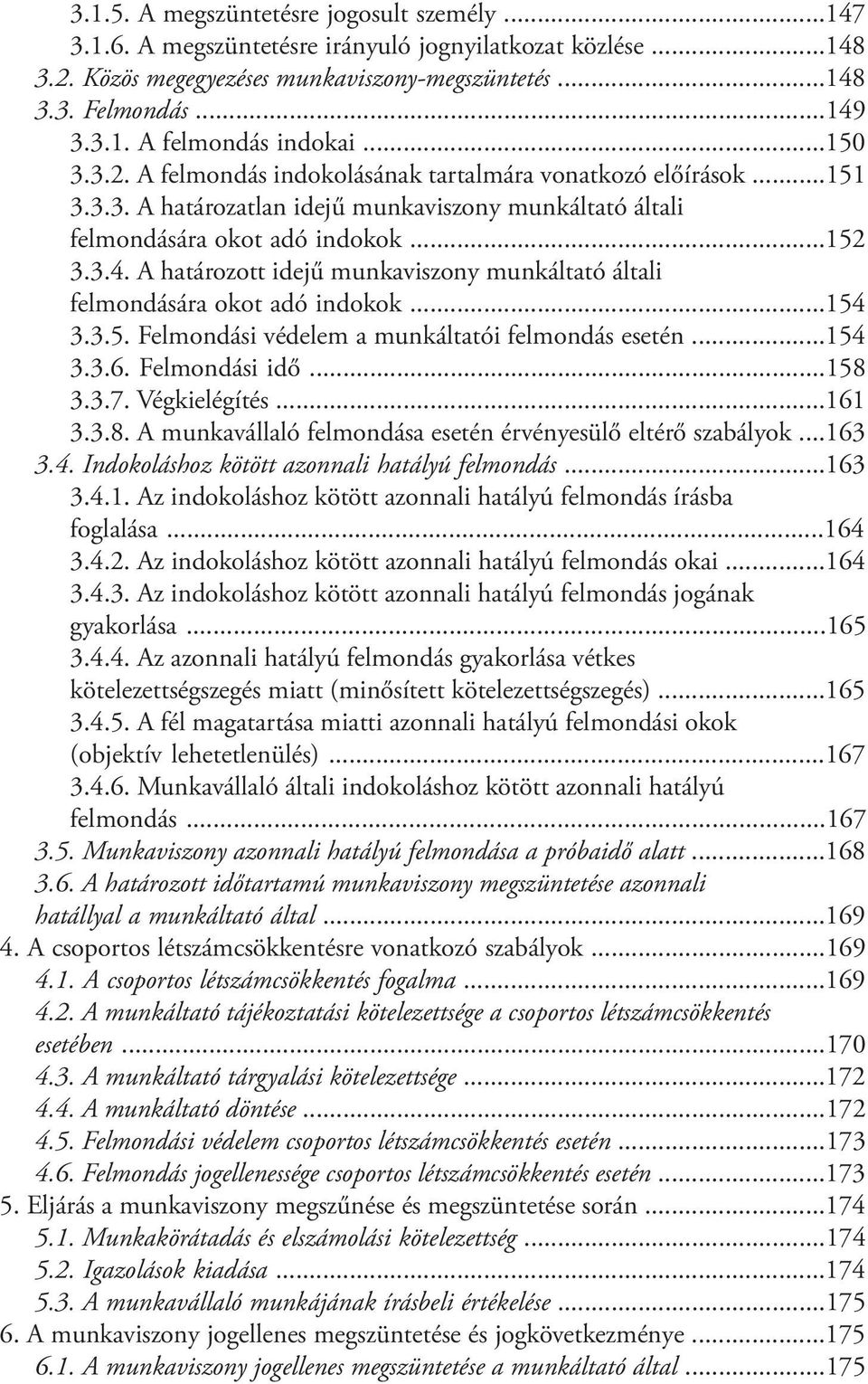 A határozott idejű munkaviszony munkáltató általi felmondására okot adó indokok...154 3.3.5. Felmondási védelem a munkáltatói felmondás esetén...154 3.3.6. Felmondási idő...158 3.3.7. Végkielégítés.