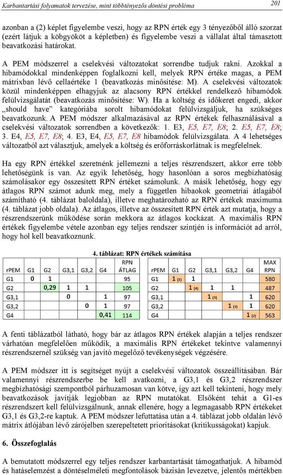 Azokkal a hibamódokkal mindenképpen foglalkozni kell, melyek RPN értéke magas, a PEM mátrixban lévő cellaértéke 1 (beavatkozás minősítése: M).