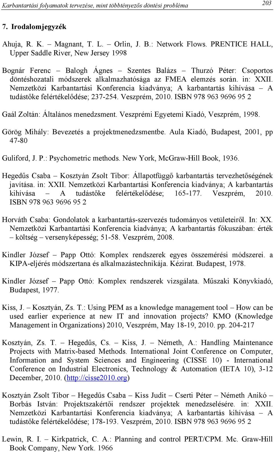 Nemzetközi Karbantartási Konferencia kiadványa; A karbantartás kihívása A tudástőke felértékelődése; 237-254. Veszprém, 2010. ISBN 978 963 9696 95 2 Gaál Zoltán: Általános menedzsment.
