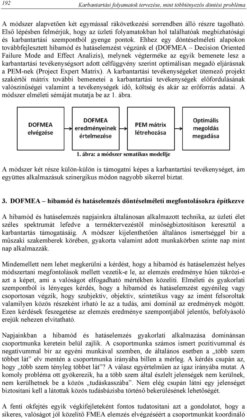 Ehhez egy döntéselméleti alapokon továbbfejlesztett hibamód és hatáselemzést végzünk el (DOFMEA Decision Oriented Failure Mode and Effect Analizis), melynek végterméke az egyik bemenete lesz a