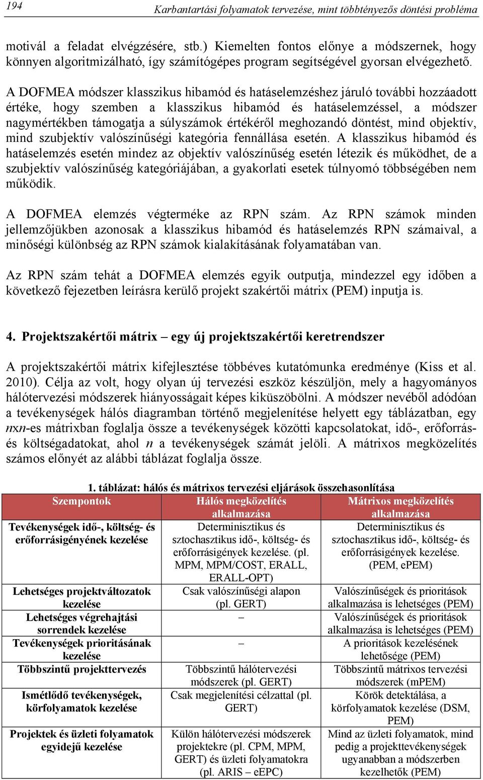 A DOFMEA módszer klasszikus hibamód és hatáselemzéshez járuló további hozzáadott értéke, hogy szemben a klasszikus hibamód és hatáselemzéssel, a módszer nagymértékben támogatja a súlyszámok értékéről