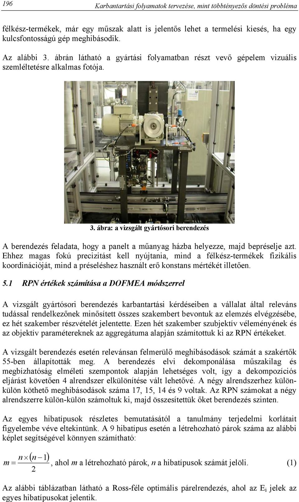 Ehhez magas fokú precizitást kell nyújtania, mind a félkész-termékek fizikális koordinációját, mind a préseléshez használt erő konstans mértékét illetően. 5.