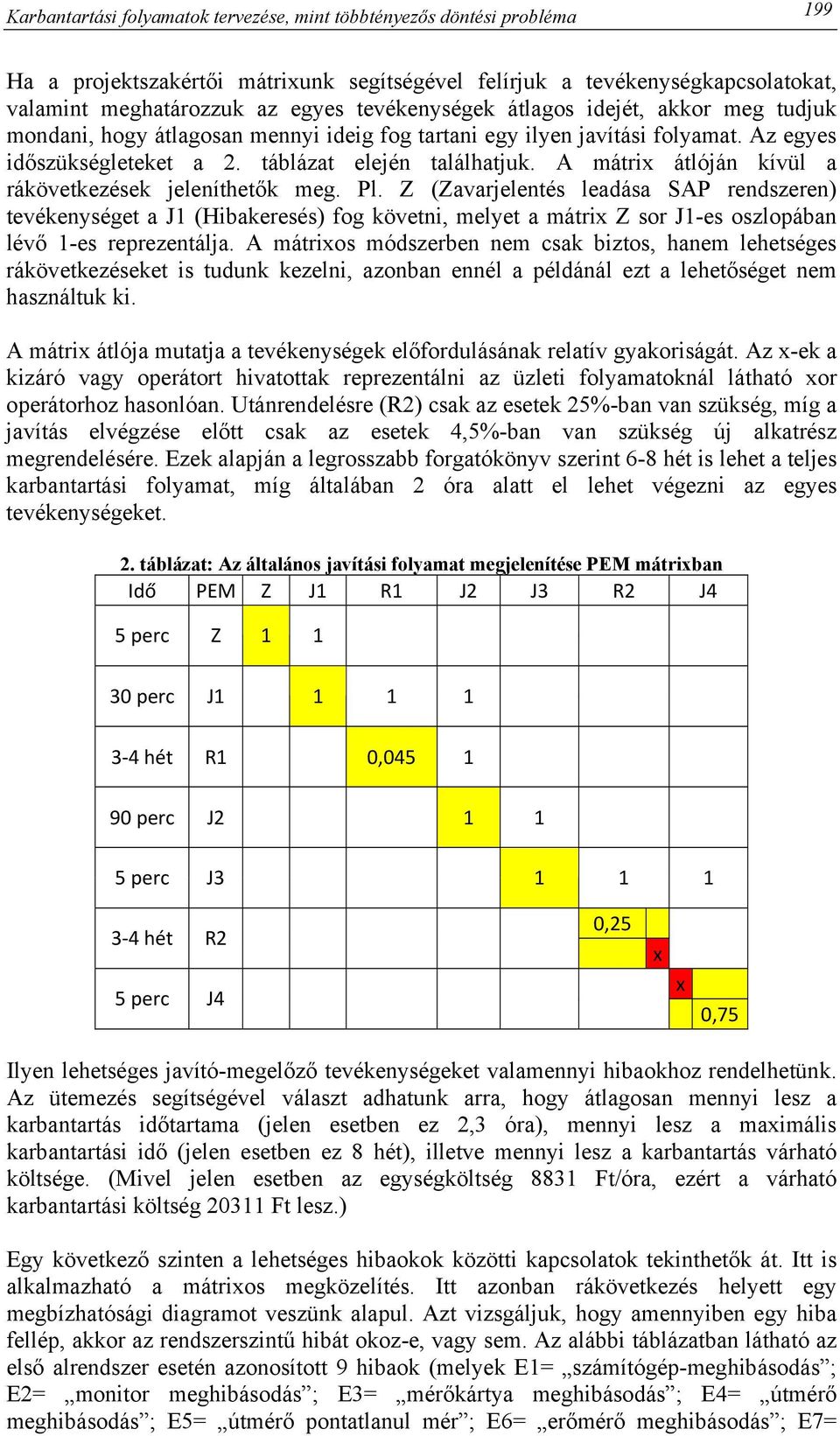 A mátrix átlóján kívül a rákövetkezések jeleníthetők meg. Pl.