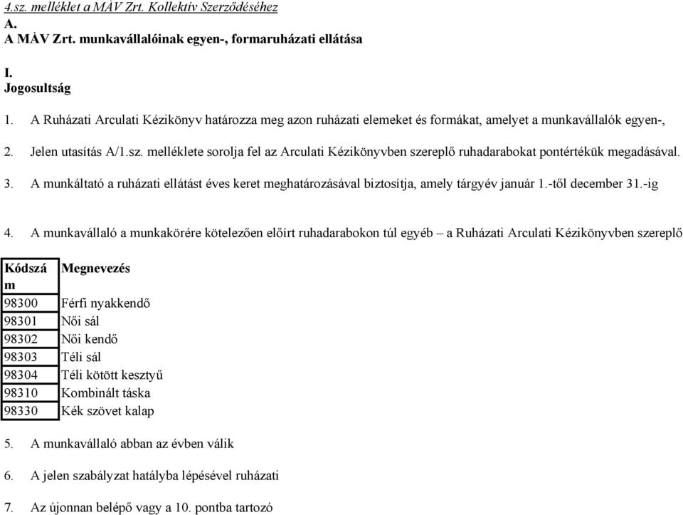 melléklete sorolja fel az Arculati Kézikönyvben szereplő ruhadarabokat pontértékük megadásával. 3. A munkáltató a ruházati ellátást éves keret meghatározásával biztosítja, amely tárgyév január 1.