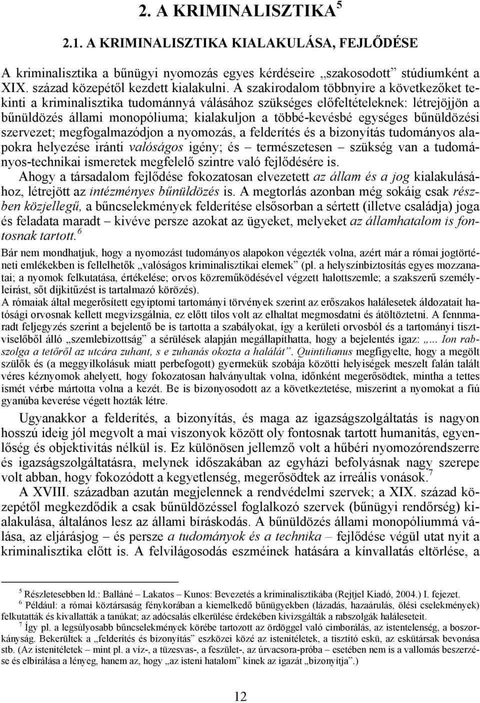 bűnüldözési szervezet; megfogalmazódjon a nyomozás, a felderítés és a bizonyítás tudományos alapokra helyezése iránti valóságos igény; és természetesen szükség van a tudományos-technikai ismeretek