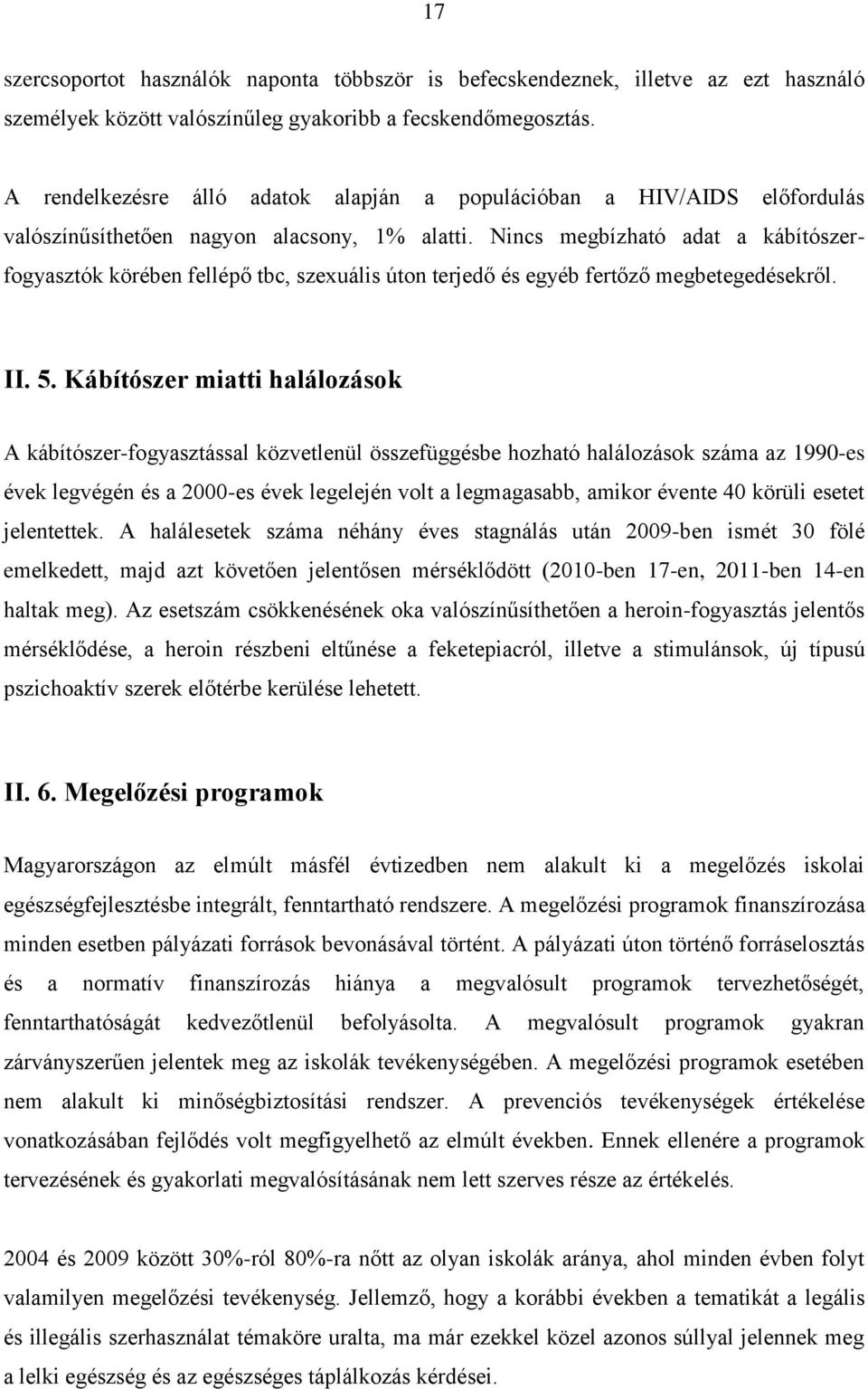 Nincs megbízható adat a kábítószerfogyasztók körében fellépő tbc, szexuális úton terjedő és egyéb fertőző megbetegedésekről. II. 5.