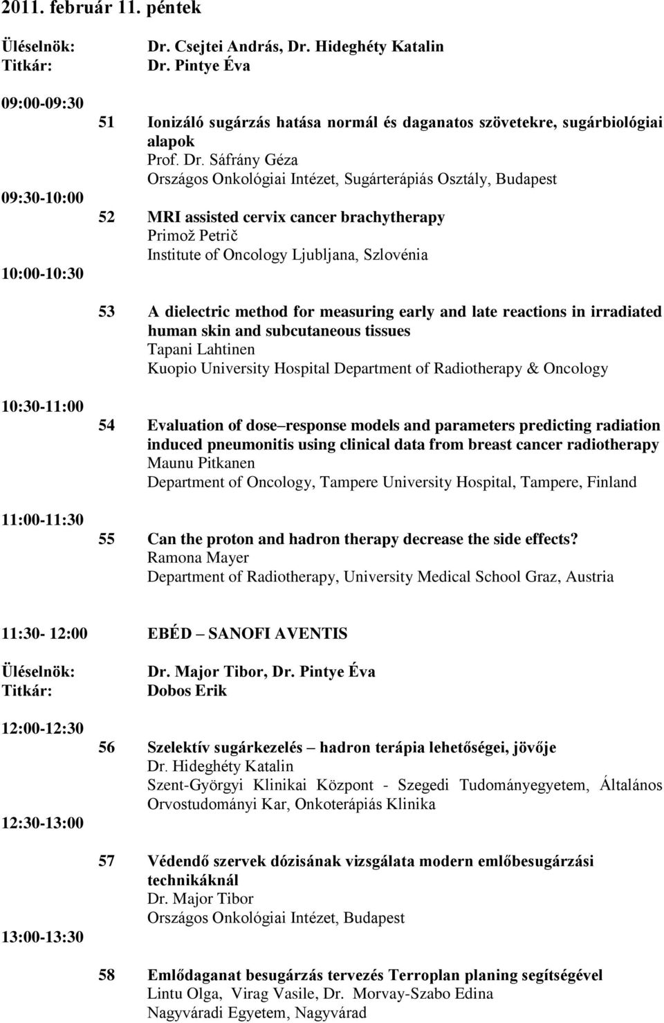 Sáfrány Géza Országos Onkológiai Intézet, Sugárterápiás Osztály, Budapest 52 MRI assisted cervix cancer brachytherapy Primož Petrič Institute of Oncology Ljubljana, Szlovénia 53 A dielectric method