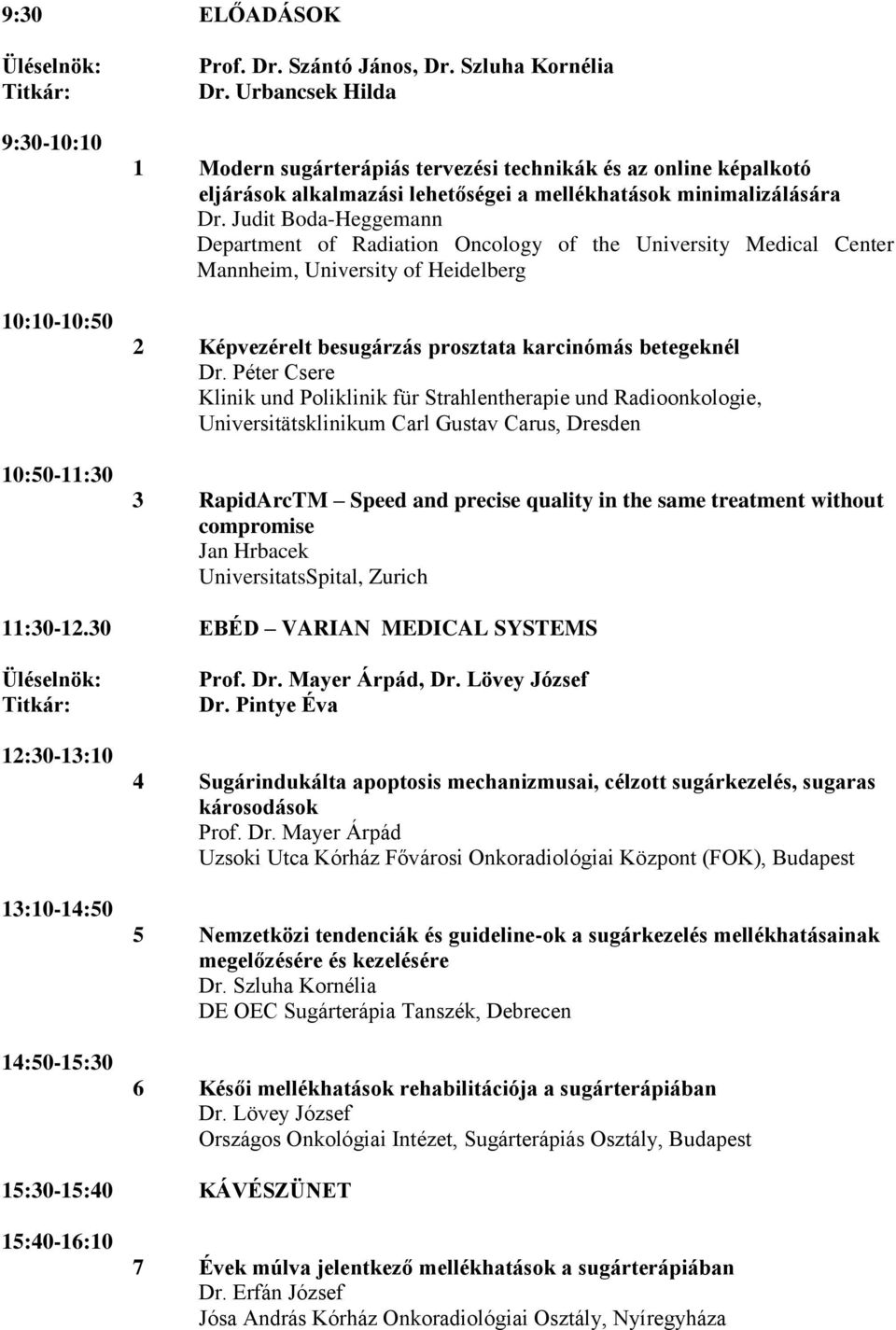 Judit Boda-Heggemann Department of Radiation Oncology of the University Medical Center Mannheim, University of Heidelberg 2 Képvezérelt besugárzás prosztata karcinómás betegeknél Dr.