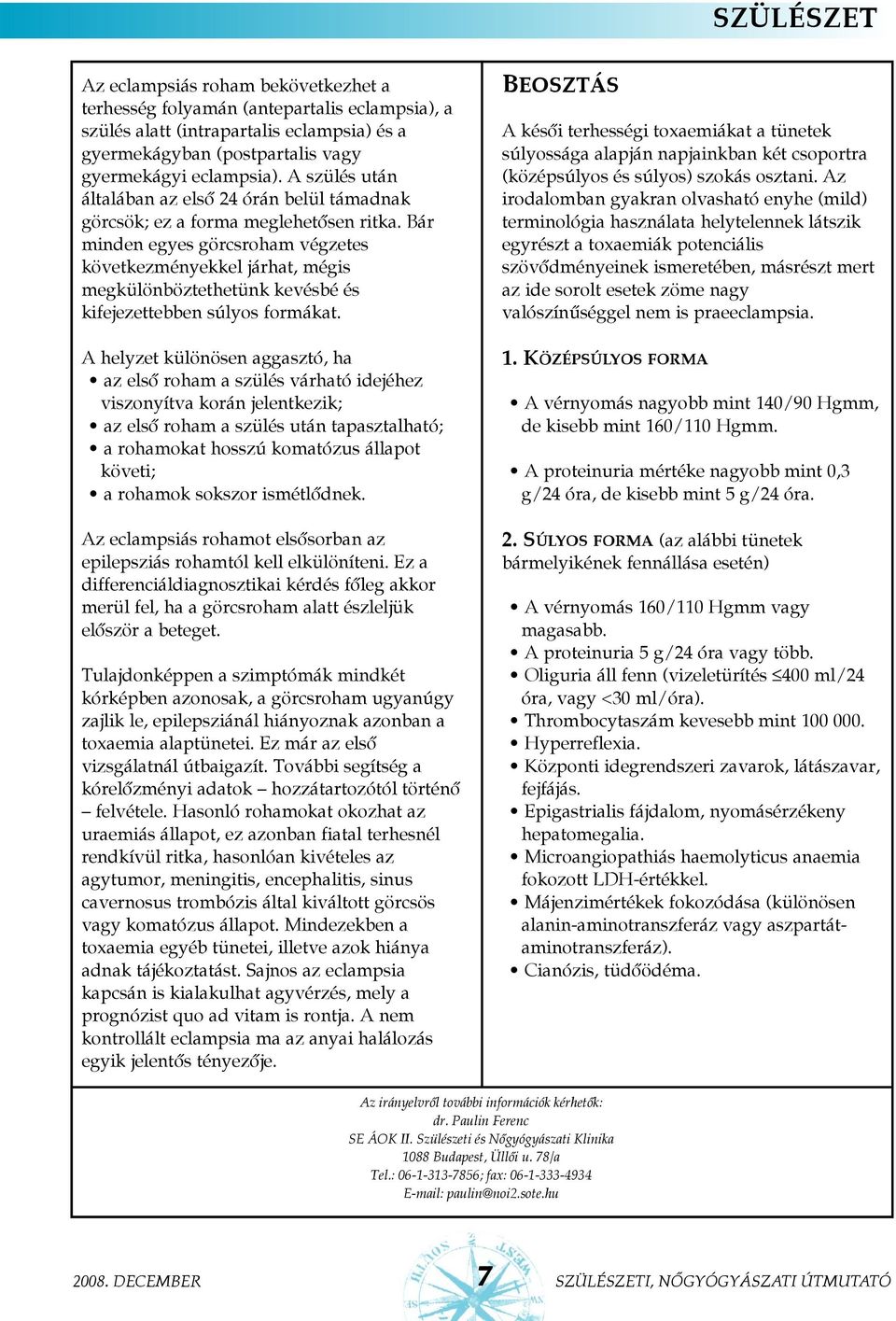 Bár minden egyes görcsroham végzetes következményekkel járhat, mégis megkülönböztethetünk kevésbé és kifejezettebben súlyos formákat.