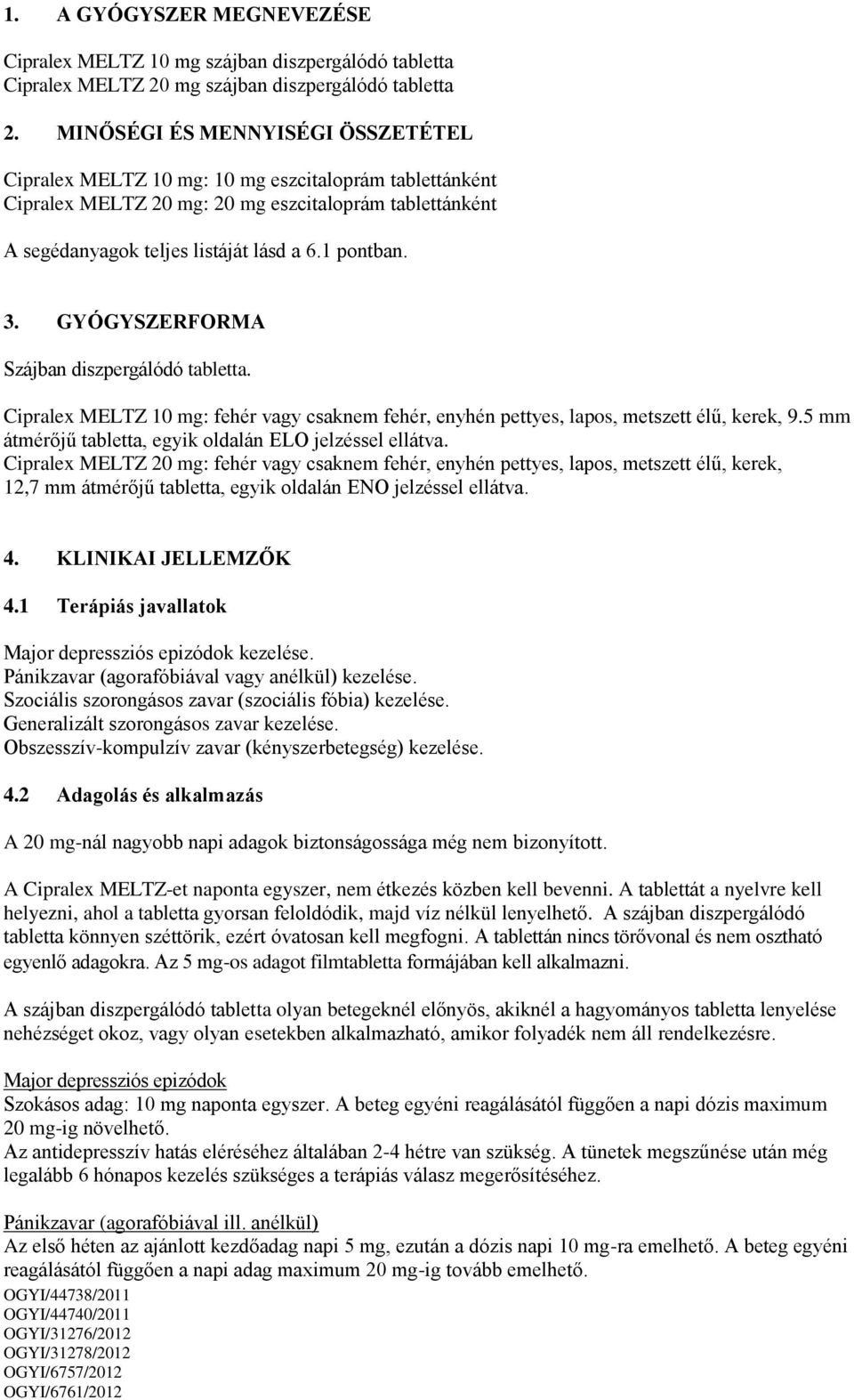 GYÓGYSZERFORMA Szájban diszpergálódó tabletta. Cipralex MELTZ 10 mg: fehér vagy csaknem fehér, enyhén pettyes, lapos, metszett élű, kerek, 9.