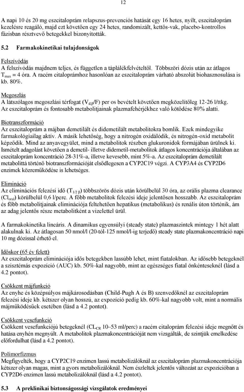 Többszöri dózis után az átlagos T max = 4 óra. A racém citaloprámhoz hasonlóan az eszcitaloprám várható abszolút biohasznosulása is kb. 80%.