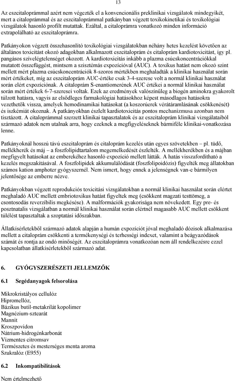13 Patkányokon végzett összehasonlító toxikológiai vizsgálatokban néhány hetes kezelést követően az általános toxicitást okozó adagokban alkalmazott eszcitaloprám és citaloprám kardiotoxicitást, így
