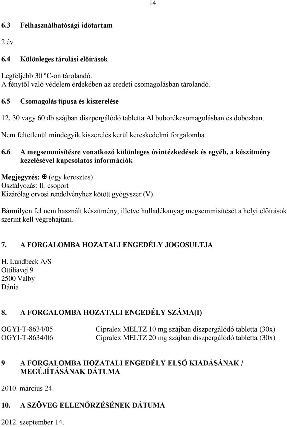 6 A megsemmisítésre vonatkozó különleges óvintézkedések és egyéb, a készítmény kezelésével kapcsolatos információk Megjegyzés: (egy keresztes) Osztályozás: II.