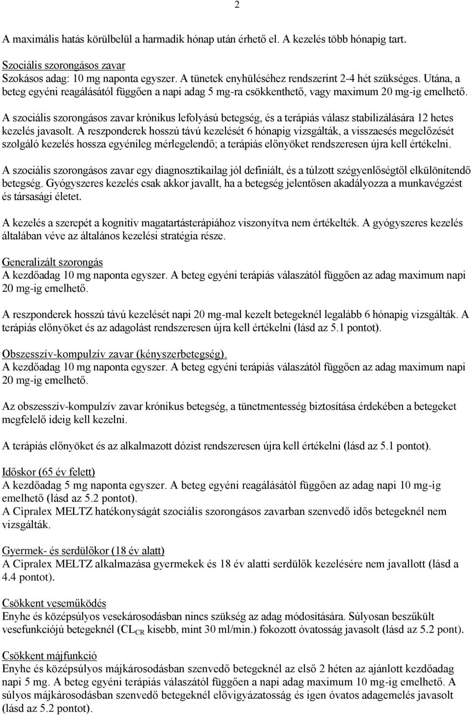 A szociális szorongásos zavar krónikus lefolyású betegség, és a terápiás válasz stabilizálására 12 hetes kezelés javasolt.